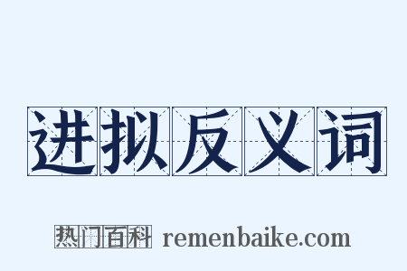 进拟反义词是什么意思的图片